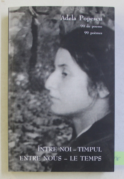 INTRE NOI - TIMPUL 99 de POEME, ENTRE NOUS - LES TEMPS, 99 POEMES de ADELA POPESCU, 2010 DEDICATIE *