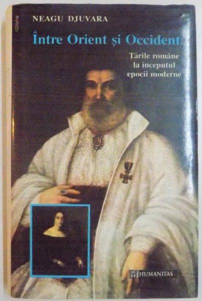 INTRE ORIENT SI OCCIDENT , TARILE ROMANE LA INCEPUTUL EPOCII MODERNE de NEAGU DJUVARA , 1995