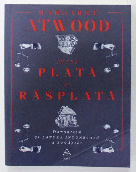 INTRE PLATA SI RASPLATA de MARGARET ATWOOD , DATORIILE SI LATURA INTUNECATA A BOGATIEI , 2021