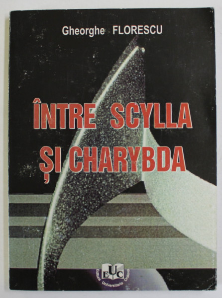 INTRE SCYLLA SI CHARYBDA de GHEORGHE FLORESCU , 2006 , DEDICATIE *