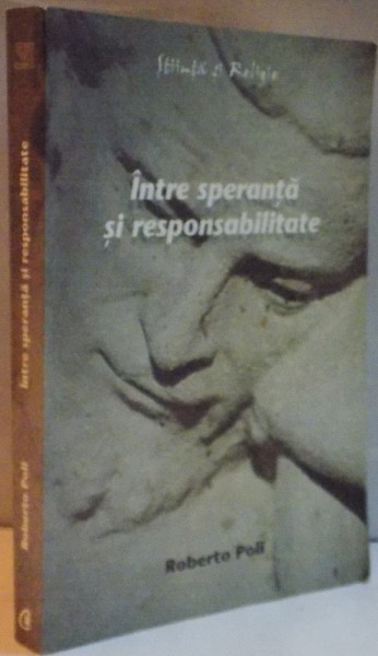 INTRE SPERANTA SI RESPONSABILITATE de ROBERTO POLI , 2009