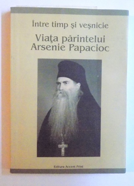 INTRE TIMP SI VESNICIE - VIATA PARINTELUI ARSENIE PAPACIOC , 2014