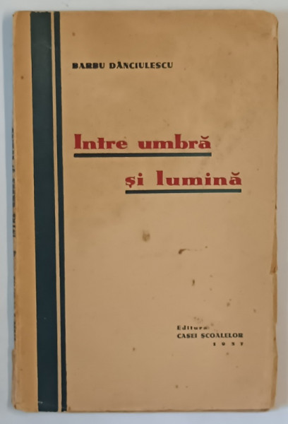 INTRE UMBRA SI LUMINA de BARBU DANCIULESCU , 1937 , DEDICATIE *