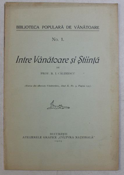 INTRE VANATOARE SI STIINTA de R.I. CALINESCU , SERIA ' BIBLIOTECA POPULARA DE VANATOARE ' NR. 1 , 1929