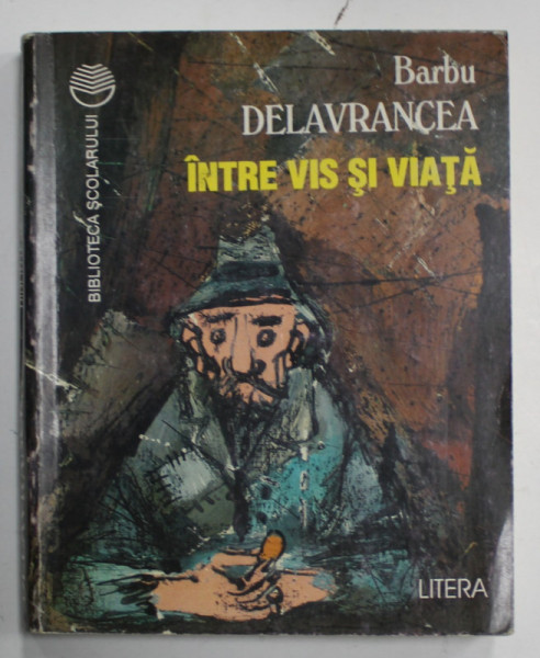 INTRE VIS SI VIATA de BARBU DELAVRANCEA , PROZA LITERARA , COLECTIA ' BIBLIOTECA SCOLARULUI ' , 1997