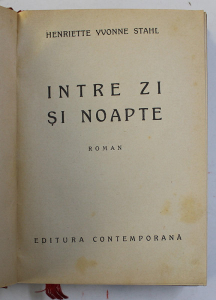 INTRE ZI SI NOAPTE , roman de HENRIETTE YVONNE STAHL , ANII ' 30 , PREZINTA PETE SI URME DE UZURA , COPERTA REFACUTA