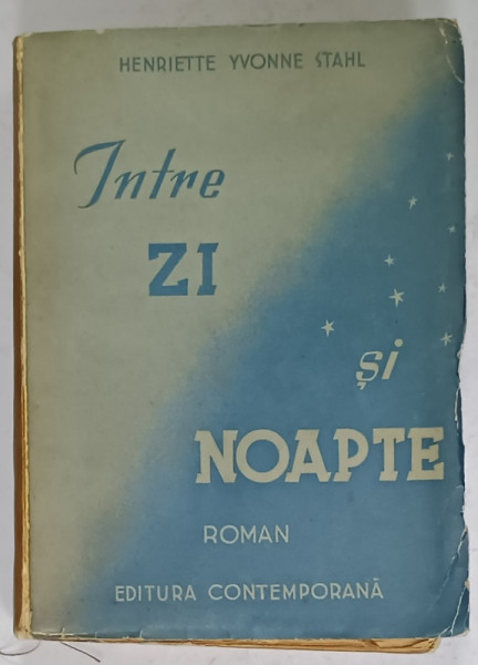 INTRE ZI SI NOAPTE , roman de HENRIETTE YVONNE STAHL , EDITIE INTERBELICA