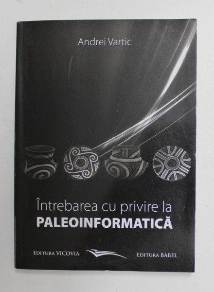 INTREBARE CU PRIVIRE LA PALEOINFORMATICA de ANDREI VARTIC , 2013