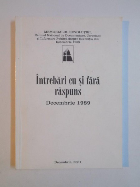 INTREBARI CU SI FARA RASPUNS . DECEMBRIE 1989 , 2001