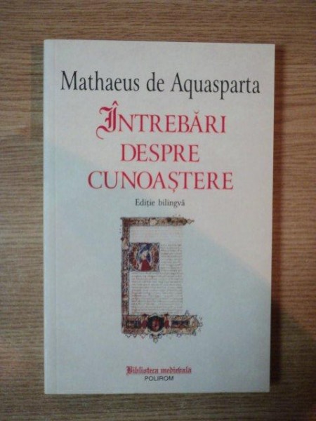 INTREBARI DESPRE CUNOASTERE de MATHAEUS DE AQUASPARTA , EDITIE BILINGVA - LATINA , ROMANA - 2010