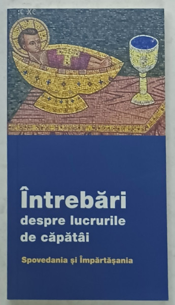 INTREBARI DESPRE LUCRURILE DE CAPATAI , SPOVEDANIA SI IMPARTASANIA , ANII ' 2000