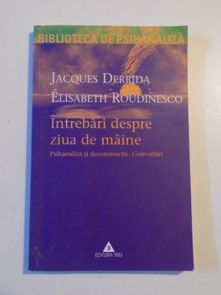 INTREBARI DESPRE ZIUA DE MAINE , PSIHANALIZA SI DECONSTRUCTIE , CONVORBIRI de JACQUES DERRIDA , ELISABETH ROUDINESCO , 2003