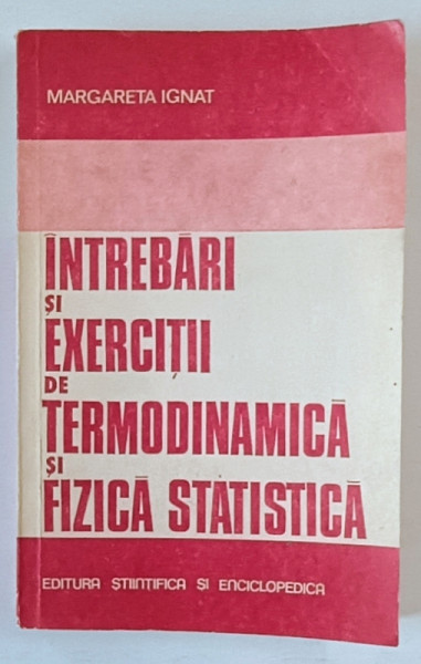 INTREBARI SI EXERCITII DE TERMODINAMICA SI FIZICA STATISTICA de MARGARETA IVAN , 1981