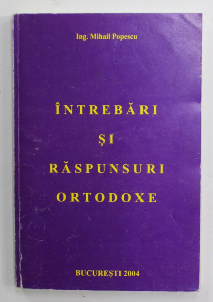 INTREBARI SI RASPUNSURI ORTODOXE de MIHAIL POPESCU , 2004 , DEDICATIE *