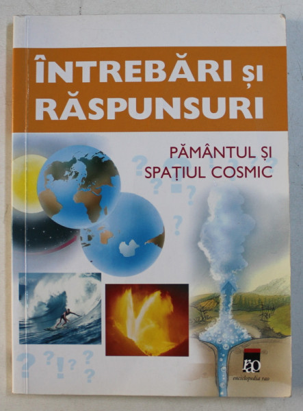 INTREBARI SI RASPUNSURI - PAMANTUL SI SPATIUL COSMIC de RAINER KOTHE , 2005