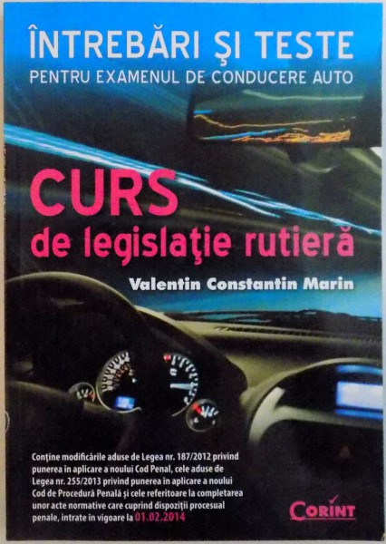 INTREBARI SI TESTE PENTRU EXAMENUL DE CONDUCERE AUTO, CURS DE LEGISLATIE RUTIERA de VALENTIN CONSTANTIN MARIN, 2014