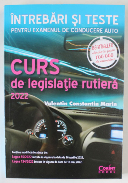 INTREBARI SI TESTE PENTRU EXAMENUL DE CONDUCERE AUTO , CURS DE LEGISLATIE RUTIERA de VALENTIN CONSTANTIN MARIN , 2022