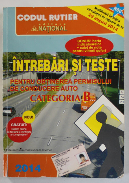 INTREBARI SI TESTE PENTRU OBTINEREA PERMISULUI DE CONDUCERE AUTO , CATEGORIA B , 2014