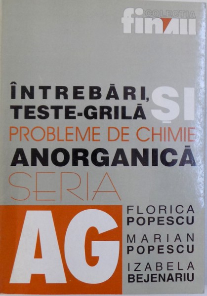 INTREBARI , TESTE GRILA SI PROBLEME DE CHIMIE ANORGANICA de FLORICA POPESCU ...IZABELA BEJENARIU , 1999