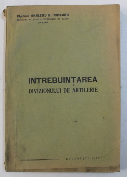 INTREBUINTAREA DIVIZIONULUI DE ARTILERIE de MIHAILESCU M . CONSTANTIN , 1936