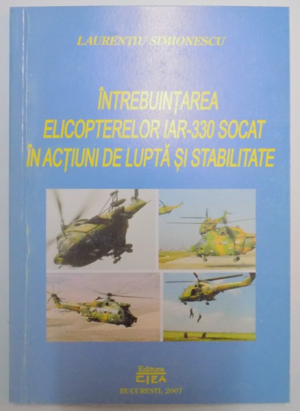 INTREBUINTAREA EICOPTERELOR IAR - 330 SOCAT IN ACTIUNI DE LUPTA SI STABILITATE de LAURENTIU SIMIONESCU , 2007