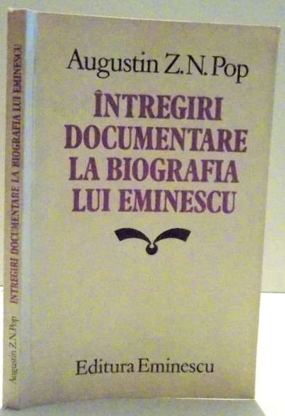 INTREGIRI DOCUMENTARE LA BIOGRAFIA LUI EMINESCU de AUGUSTIN Z. N. POP , 1983 DEDICATIE*