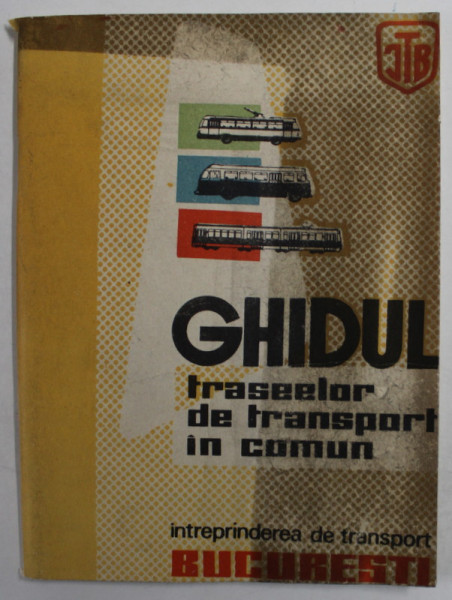 INTREPRINDEREA DE TRANSPORT BUCURESTI , GHIDUL TRASEELOR DE TRANSPORT IN COMUN . ANII '60- ' 70