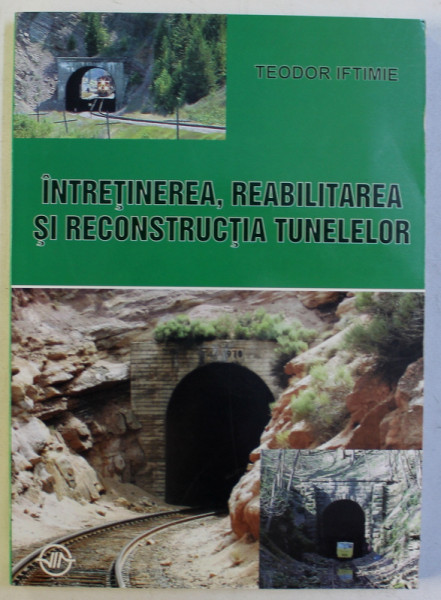 INTRETINEREA , REABILITAREA SI RECONSTRUCTIA TUNELELOR de TEODOR IFTIMIE , 2002