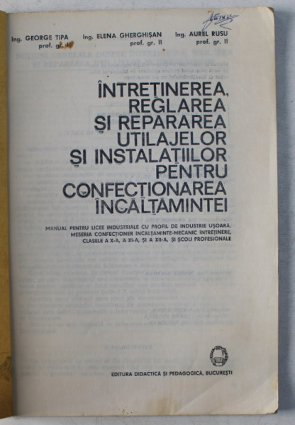 INTRETINEREA , REGLAREA  SI REPARAREA UTILAJELOR SI INSTALATIILOR PENTRU CONFECTIONAREA INCALTAMINTEI - MANULA PENTRU LICEEI INDUSTRIALE de GEORGE TIPA ...AUREL RUSU , 1983