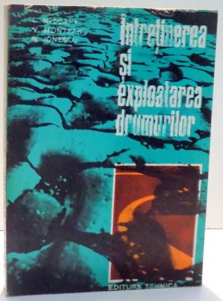 INTRETINEREA SI EXPLOATAREA DRUMURILOR de LAURENTIU NICOARA, VASILE MUNTEANU, NICOLAE IONESCU, 1979