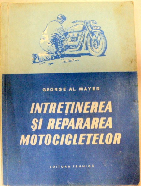 INTRETINEREA SI REPARAREA MOTOCICLETELOR,BUCURESTI 1956-GEORGE AL.MAYER