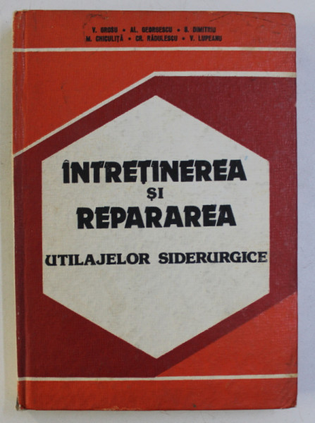 INTRETINEREA SI REPARAREA UTILAJELOR SIDERURGICE de V. GROSU , AL .GEORGESCU , S. DIMITRIU , 1986