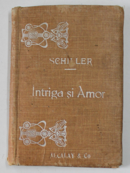 INTRIGA SI AMOR de SCHILLER , EDITIE DE INCEPUT DE SECOL XX , LIPSA PAGINA DE TITLU , COPERTA ORIGINALA CARTONATA