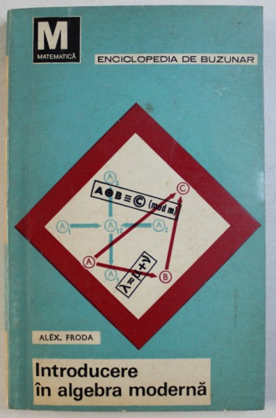 INTRODUCERE IN ALGEBRA MODERNA , VOL. II : STRUCTURI ALGEBRICE de ALEX FRODA , 1970