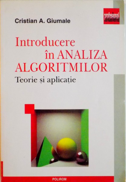 INTRODUCERE IN ANALIZA ALGORITMILOR, TEORIE SI APLICATIE de CRISTIAN A. GIUMALE, 2004
