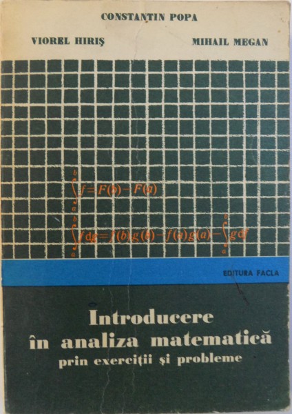 INTRODUCERE IN ANALIZA MATEMATICA PRIN EXERCITII SI PROBLEME de CONSTANTIN POPA ... MIHAIL MEGAN , 1976