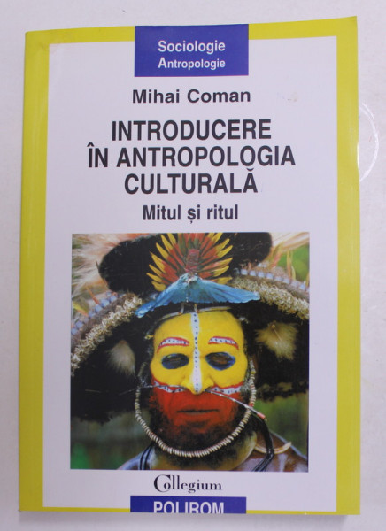 INTRODUCERE IN ANTROPOLOGIA CULTURALA, MITUL SI RITUAL de MIHAI COMAN , 2008
