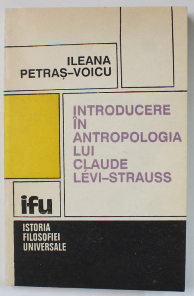 INTRODUCERE IN ANTROPOLOGIA LUI CLAUDE LEVI - STRAUSS de ILEANA PETRAS - VOICU  , 1992