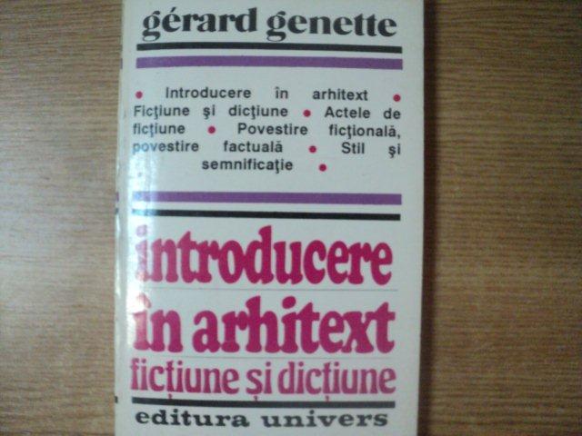 INTRODUCERE IN ARHITEXT FICTIUNE SI DICTIUNE de GERARD GENETTE , Bucuresti 1994
