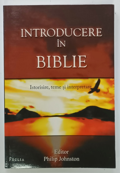 INTRODUCERE IN BIBLIE , ISTORISIRE , TEME SI INTERPRETARE , editor PHILIP JOHNSON  , 2009