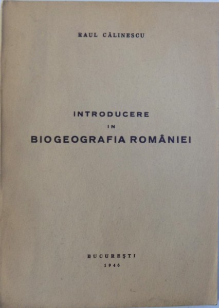 INTRODUCERE IN BIOGEOGRAFIA ROMANIEI de RAUL CALINESCU, 1946 *DEDICATIE