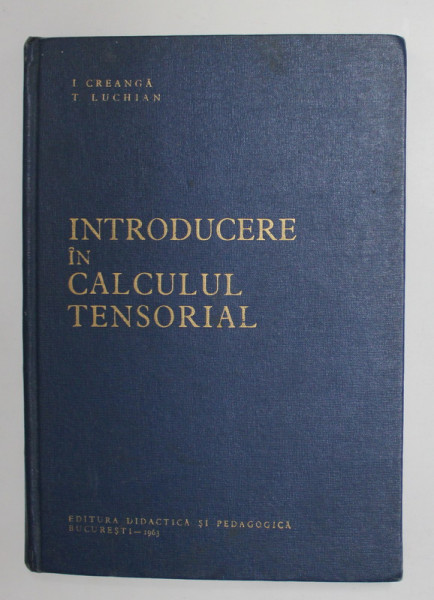 INTRODUCERE IN CALCULUL TENSORIAL de IOAN CREANGA si TUDORA LUCHIAN , 1963 , PREZINTA PETE SI HALOURI DE APA *