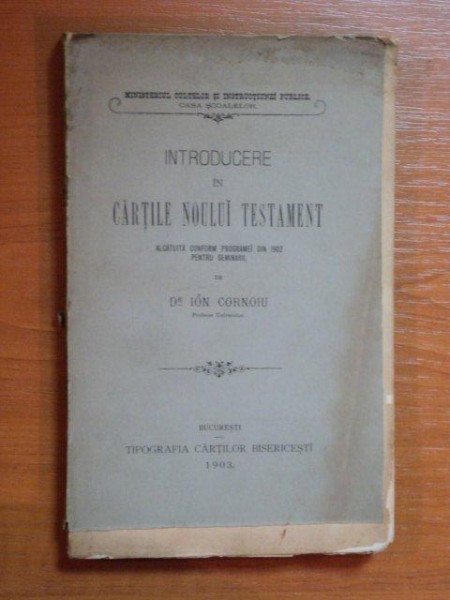 INTRODUCERE IN CARTILE NOULUI TESTAMENT, ALCATUITA CONFORM PROGRAMEI DIN 1902 PENTRU SEMINARII de  DR. ION CORNOIU, BUC. 1903