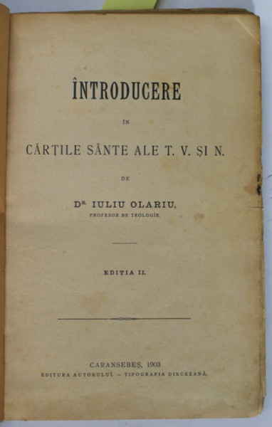 INTRODUCERE IN CARTILE SFINTE ALE TESTAMENTULUI VECHI SI NOU de Dr. IULIU OLARIU , EDITIA II , 1903