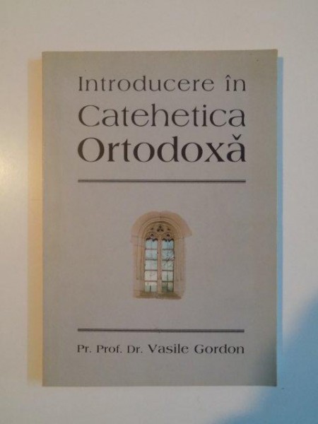INTRODUCERE IN CATEHETICA ORTODOXA de VASILE GORDON , 2004 , CONTINE SUBLINIERI IN TEXT