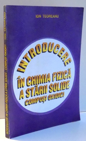 INTRODUCERE IN CHIMIA FIZICA A STARII SOLIDE COMPUSI OXIDICI de ION TEOREANU , 1995