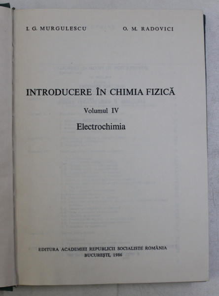INTRODUCERE IN CHIMIA FIZICA , ELECTROCHIMIA , VOLUMUL IV  de I.G. MURGULESCU si O.M. RADOVICI , 1986