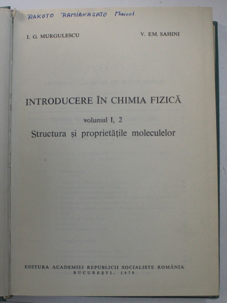 INTRODUCERE IN CHIMIA FIZICA , STRUCTURA SI PROPRIETATILE MOLECULELOR  de I.G.MURGULESCU , V. EM. SAHINI , VOL I,2 1978