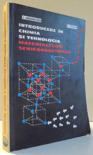 INTRODUCERE IN CHIMIA SI TEHNOLOGIA MATERIALELOR SEMICONDUCTOARE de I. NIEDERKORN si P. ROMAN , 1964