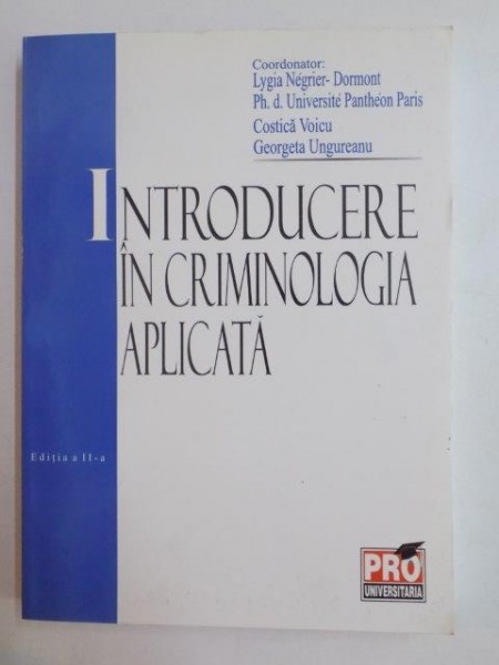 INTRODUCERE IN CRIMINOLOGIA APLICATA de LYGIA NEGRIER DORMONT...GEORGETA UNGUREANU 2006 , EDITIA A II A